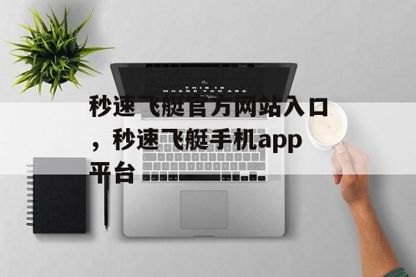 秒速飞艇官方网站入口，秒速飞艇手机app平台