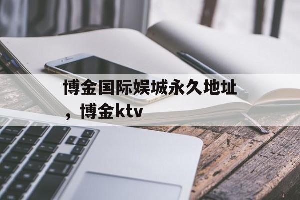 博金国际娱城永久地址，博金ktv