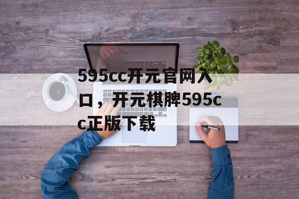 595cc开元官网入口，开元棋脾595cc正版下载